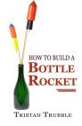How to Build a Bottle Rocket By Tristan Trubble Cover Image