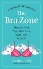 The Breast Life(TM) Guide to The Bra Zone: How to Find Your Ideal Size, Style, and Support By Elisabeth Dale Cover Image