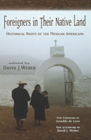 Foreigners in Their Native Land: Historical Roots of the Mexican Americans By David J. Weber (Editor), Arnoldo de León (Foreword by) Cover Image