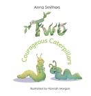 Two Courageous Caterpillars: a cute picture book about courage and friendship for children aged 3-6 By Anna Smithers, Hannah Morgan (Illustrator) Cover Image