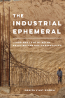 The Industrial Ephemeral: Labor and Love in Indian Architecture and Construction (Atelier: Ethnographic Inquiry in the Twenty-First Century #7) Cover Image