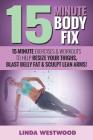 15-Minute Body Fix: 15-Minute Exercises & Workouts to Help Resize Your Thighs, Blast Belly Fat & Sculpt Lean Arms! Cover Image