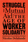 Struggle and Mutual Aid: The Age of Worker Solidarity By Nicolas Delalande, Anthony Roberts (Translated by) Cover Image