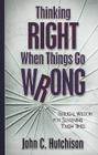 Thinking Right When Things Go Wrong: Biblical Wisdom for Surviving Tough Times By John C. Hutchison Cover Image