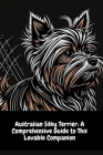 Australian Silky Terrier: A Comprehensive Guide to This Lovable Companion By Illia Sid Cover Image