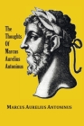 The Thoughts (Meditations) of the Emperor Marcus Aurelius Antoninus - with biographical sketch, philosophy of, illustrations, index and index of terms By Marcus Aurelius Antoninus, George Long (Translator) Cover Image