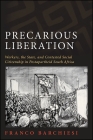 Precarious Liberation: Workers, the State, and Contested Social Citizenship in Postapartheid South Africa By Franco Barchiesi Cover Image