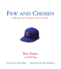 Few and Chosen Cubs: Defining Cubs Greatness Across the Eras By Ron Santo, Phil Pepe, Ernie Banks (Foreword by), Ryne Sandberg (Introduction by) Cover Image