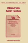Ideology and Soviet Politics (Studies in Russia and East Europe) By Alex Pravda (Editor), Stephen White (Editor) Cover Image
