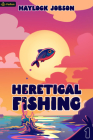 Heretical Fishing: A Cozy Guide to Annoying the Cults, Outsmarting the Fish, and Alienating Oneself Cover Image