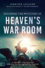 Decoding the Mysteries of Heaven's War Room: 21 Heavenly Strategies for Powerful Prayer and Triumphant Warfare By Jennifer LeClaire Cover Image