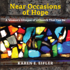 Near Occasions of Hope: A Woman's Glimpse of a Church That Can Be By Karen Eifler Cover Image