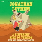 A Different Kind of Tension: New and Selected Stories By Jonathan Lethem, Various Narrators (Read by) Cover Image