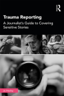 Trauma Reporting: A Journalist's Guide to Covering Sensitive Stories Cover Image