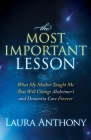 The Most Important Lesson: What My Mother Taught Me That Will Change Alzheimer's and Dementia Care Forever By Laura Anthony Cover Image