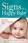 Signs of a Happy Baby: The Baby Sign Language Book By William Paul White, Kathleen Ann Harper Cover Image