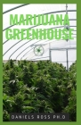 Marijuana Greenhouse: New Techniques and Easy Step by Step Guide To Growing Marijuana in a Greenhouse By Daniels Ross Ph. D. Cover Image