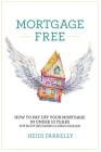 Mortgage Free: How to Pay Off Your Mortgage in Under 10 Years -Without Becoming a Drug Dealer Cover Image