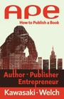 Ape: Author, Publisher, Entrepreneur: How to Publish a Book By Guy Kawasaki, Shawn Welch Cover Image