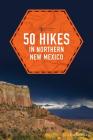 50 Hikes in Northern New Mexico (Explorer's 50 Hikes) By Kai Huschke Cover Image