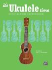It's Ukulele Time: Learn How to Play the Ukulele Using All-Time Favorite Songs Cover Image