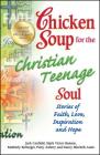 Chicken Soup for the Christian Teenage Soul: Stories of Faith, Love, Inspiration and Hope Cover Image