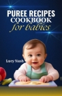 Puree Recipes Cookbook for Babies: The complete easy to make puree recipes for babies and how to handle picky eaters Cover Image