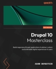 Drupal 10 Masterclass: Build responsive Drupal applications to deliver custom and extensible digital experiences to users By Adam Bergstein Cover Image