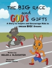 The Big Race And God's Gifts: A Story to Inspire and Encourage Kids to DREAM BIG! Dreams By Helen J. Slaughter Cover Image