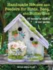 Handmade Houses and Feeders for Birds, Bees, and Butterflies: 35 havens for wildlife in your garden Cover Image