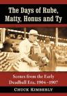 The Days of Rube, Matty, Honus and Ty: Scenes from the Early Deadball Era, 1904-1907 By Chuck Kimberly Cover Image