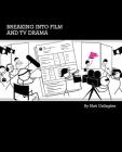 Breaking into UK Film & TV Drama: A comprehensive guide to finding work in UK Film and TV Drama for new entrants and graduates Cover Image