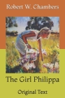 The Girl Philippa: Original Text By Robert W. Chambers Cover Image