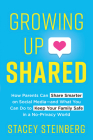 Growing Up Shared: How Parents Can Share Smarter on Social Media-And What You Can Do to Keep Your Family Safe in a No-Privacy World By Stacey Steinberg Cover Image