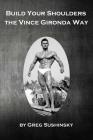 Build Your Shoulders The Vince Gironda Way Cover Image