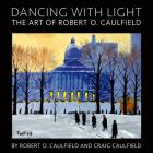 Dancing with Light: The Art of Robert O. Caulfield Cover Image