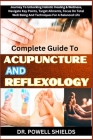 Complete Guide To ACUPUNCTURE AND REFLEXOLOGY: Journey To Unlocking Holistic Healing & Wellness, Navigate Key Points, Target Ailments, Focus On Total By Powell Shields Cover Image