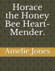 Horace the Honey Bee Heart-Mender. By Amelie Jones Cover Image