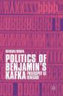 Politics of Benjamin's Kafka: Philosophy as Renegade By Brendan Moran Cover Image