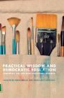 Practical Wisdom and Democratic Education: Phronesis, Art and Non-Traditional Students By Samantha Broadhead, Margaret Gregson Cover Image