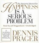 Happiness Is a Serious Problem: A Human Nature Repair Manual By Dennis Prager, Jeff Riggenbach (Read by) Cover Image