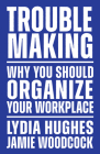 Troublemaking: Why You Should Organize Your Workplace Cover Image