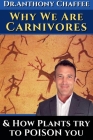 Dr. Anthony Chaffee: Why we are carnivores ...and how plants try to poison you.: The science and evidence supporting our real ancestral die Cover Image