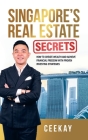 Singapore's Real Estate Secrets: How to Create Wealth & Achieve Financial Freedom with Proven Investing Strategies By Ceekay Cover Image
