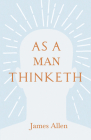 As a Man Thinketh: With an Essay from Within You is the Power by Henry Thomas Hamblin Cover Image