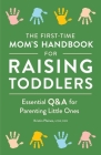 The First-Time Mom's Handbook for Raising Toddlers: Essential Q&A for Parenting Little Ones Cover Image