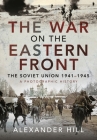 The War on the Eastern Front: The Soviet Union, 1941-1945 - A Photographic History By Alexander Hill Cover Image