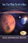 Now I Can Think Myself to Mars: A Son's Final Goodbye A Mother's Journal of Renewal By Grace Hournbuckle Walker Cover Image