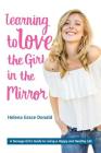 Learning to Love the Girl in the Mirror: A Teenage Girl's Guide to Living a Happy and Healthy Life Cover Image