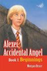 Beginnings: Alexei, Accidental Angel - Book 1 By Morgan Bruce Cover Image